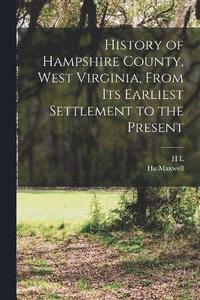 bokomslag History of Hampshire County, West Virginia, From its Earliest Settlement to the Present