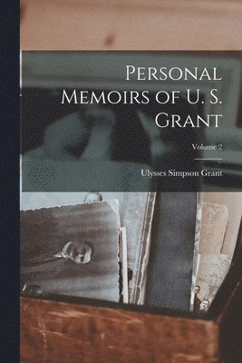 Personal Memoirs of U. S. Grant; Volume 2 1