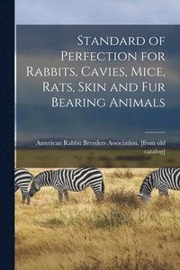 bokomslag Standard of Perfection for Rabbits, Cavies, Mice, Rats, Skin and fur Bearing Animals
