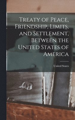 United States - Treaty of Peace, Friendship, Limits, and Settlement, Between the United States of America, Inbunden