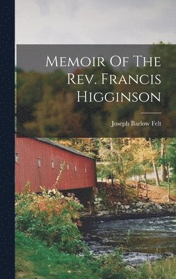 Joseph Barlow Felt - Memoir Of The Rev. Francis Higginson, Inbunden