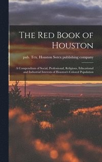 bokomslag Red Book of Houston; a Compendium of Social, Professional, Religious, Educational and Industrial Interests of Houston's Colored Population