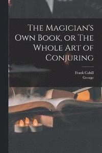 bokomslag The Magician's Own Book, or The Whole Art of Conjuring