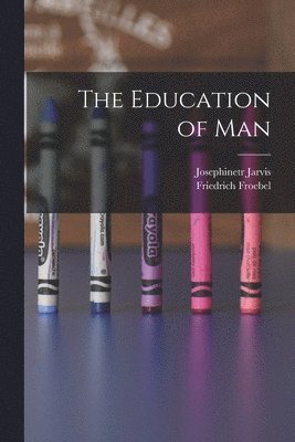Friedrich Froebel, Josephinetr Jarvis - Education of Man, Häftad