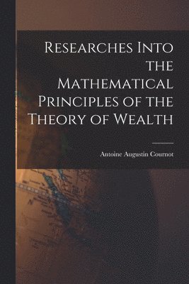 bokomslag Researches Into the Mathematical Principles of the Theory of Wealth