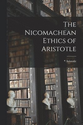 The Nicomachean Ethics of Aristotle 1