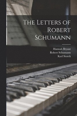 Hannah Bryant, Robert Schumann, Karl Storck - Letters of Robert Schumann, Häftad