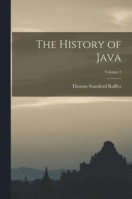 Thomas Stamford Raffles - History of Java; Volume 2, Häftad
