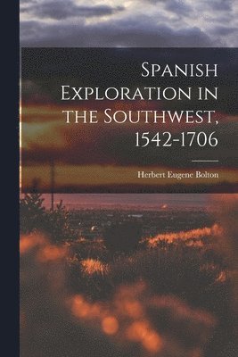 Herbert Eugene Bolton - Spanish Exploration in the Southwest, 1542-1706, Häftad