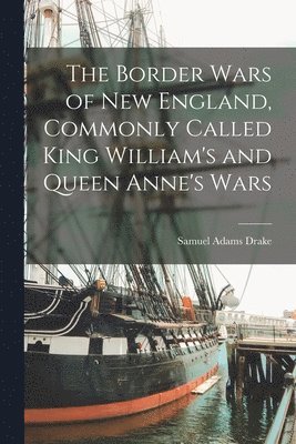 Drake Samuel Adams, Samuel Adams, Drake - Border Wars of New England, Commonly Called King William's and Queen Anne's Wars, Häftad