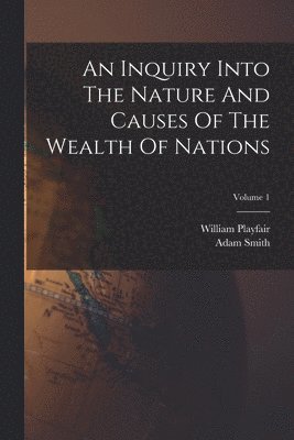 Adam Smith, William Playfair - Inquiry Into The Nature And Causes Of The Wealth Of Nations; Volume 1, Häftad