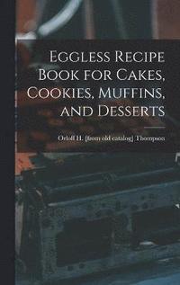 bokomslag Eggless Recipe Book for Cakes, Cookies, Muffins, and Desserts