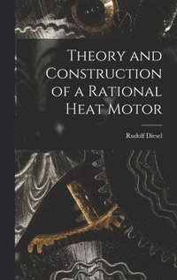 bokomslag Theory and Construction of a Rational Heat Motor