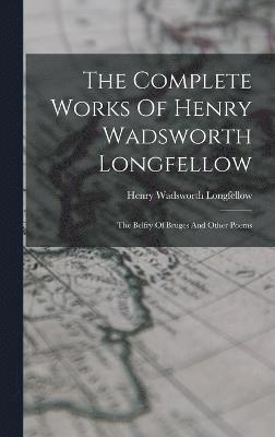 Henry Wadsworth Longfellow - Complete Works Of Henry Wadsworth Longfellow, Inbunden