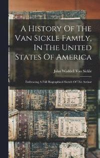 bokomslag A History Of The Van Sickle Family, In The United States Of America
