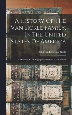 bokomslag History Of The Van Sickle Family, In The United States Of America