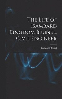 bokomslag The Life of Isambard Kingdom Brunel, Civil Engineer