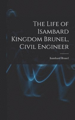 The Life of Isambard Kingdom Brunel, Civil Engineer 1