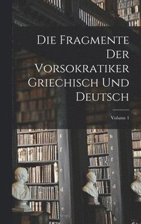 bokomslag Die Fragmente Der Vorsokratiker Griechisch Und Deutsch; Volume 1
