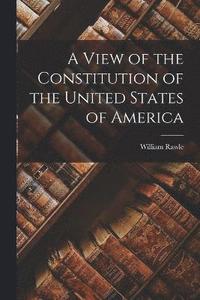 bokomslag A View of the Constitution of the United States of America