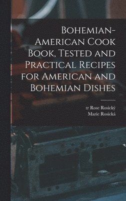 Bohemian-American Cook Book, Tested and Practical Recipes for American and Bohemian Dishes 1