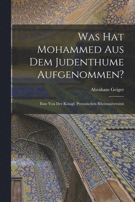 bokomslag Was hat Mohammed aus dem Judenthume Aufgenommen?