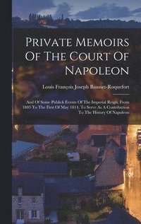 bokomslag Private Memoirs Of The Court Of Napoleon