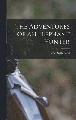 Adventures of an Elephant Hunter