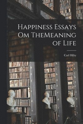 bokomslag Happiness Essays om TheMeaning of Life