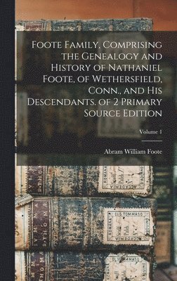 bokomslag Foote Family, Comprising the Genealogy and History of Nathaniel Foote, of Wethersfield, Conn., and His Descendants. of 2 Primary Source Edition; Volume 1