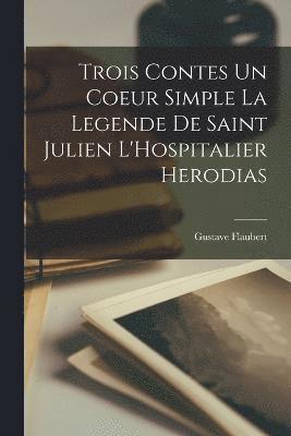 bokomslag Trois Contes un Coeur Simple La Legende De Saint Julien L'Hospitalier Herodias