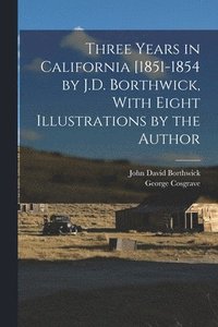 bokomslag Three Years in California [1851-1854 by J.D. Borthwick, With Eight Illustrations by the Author