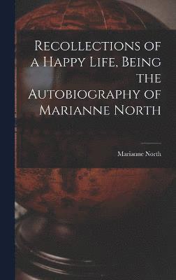 Recollections of a Happy Life, Being the Autobiography of Marianne North 1