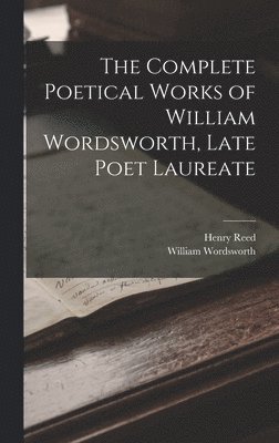 bokomslag The Complete Poetical Works of William Wordsworth, Late Poet Laureate