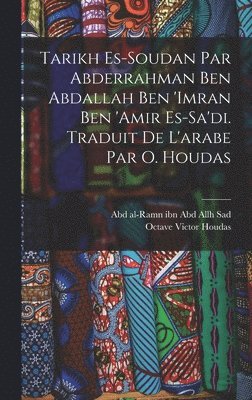 Octave Victor Houdas, Abd Al-Ramn Ibn Abd Allh Sad - Tarikh es-Soudan par Abderrahman ben Abdallah ben 'Imran ben 'Amir es-Sa'di. Traduit de l'arabe par O. Houdas, Inbunden