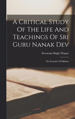 A Critical Study Of The Life And Teachings Of Sri Guru Nanak Dev 1