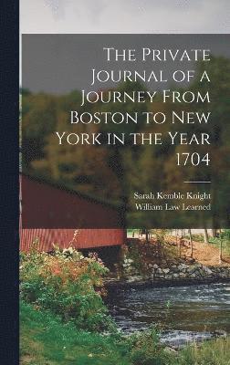 The Private Journal of a Journey From Boston to New York in the Year 1704 1
