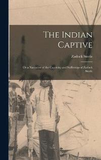 bokomslag The Indian Captive; Or a Narrative of the Captivity and Sufferings of Zadock Steele