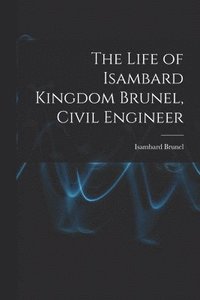 bokomslag The Life of Isambard Kingdom Brunel, Civil Engineer