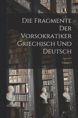 bokomslag Die Fragmente Der Vorsokratiker Griechisch Und Deutsch; Volume 1