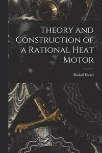 bokomslag Theory and Construction of a Rational Heat Motor