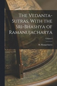 bokomslag The Vedanta-Sutras, With the Sri-Bhashya of Ramanujacharya; Volume I