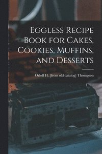 bokomslag Eggless Recipe Book for Cakes, Cookies, Muffins, and Desserts