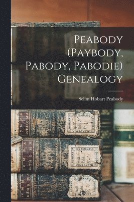 Peabody (Paybody, Pabody, Pabodie) Genealogy 1