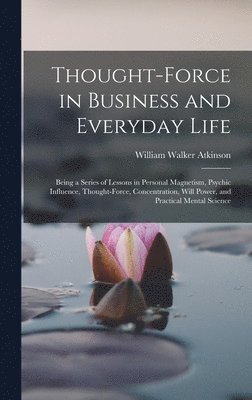 William Walker Atkinson - Thought-Force in Business and Everyday Life, Inbunden