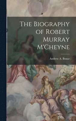 bokomslag The Biography of Robert Murray M'Cheyne