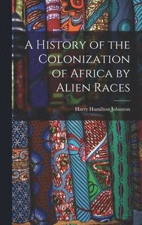 bokomslag A History of the Colonization of Africa by Alien Races