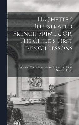 Hachette's Illustrated French Primer, Or, The Child's First French Lessons 1