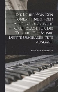 bokomslag Die Lehre von den Tonempfindungen als physiologische Grundlage fr die Theorie der Musik. Dritte umgearbeitete Ausgabe.