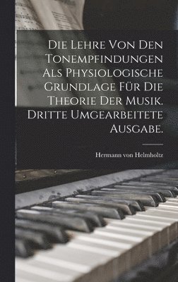Hermann Von Helmholtz - Lehre von den Tonempfindungen als physiologische Grundlage für die Theorie der Musik. Dritte umgearbeitete Ausgabe., Inbunden